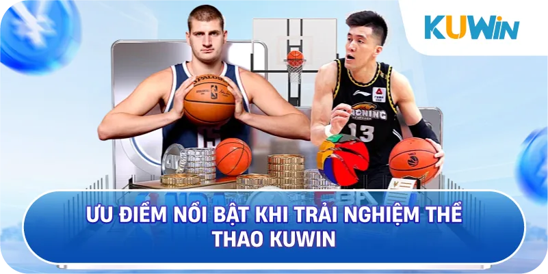 Ưu Điểm Nổi Bật Khi Trải Nghiệm Thể Thao KUWIN